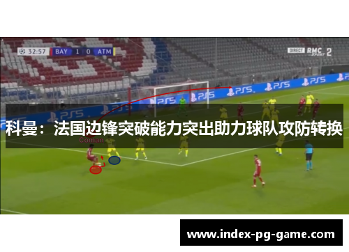 科曼：法国边锋突破能力突出助力球队攻防转换
